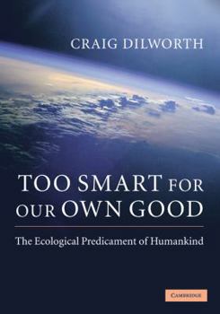 Hardcover Too Smart for Our Own Good: The Ecological Predicament of Humankind Book