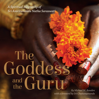 Goddess and the Guru: A Spiritual Biography of Sri Amritananda Natha Saraswati
