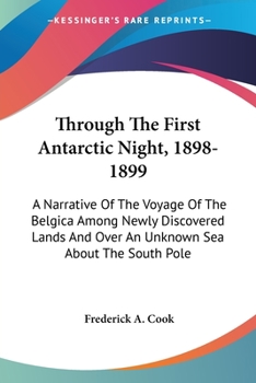 Paperback Through The First Antarctic Night, 1898-1899: A Narrative Of The Voyage Of The Belgica Among Newly Discovered Lands And Over An Unknown Sea About The Book