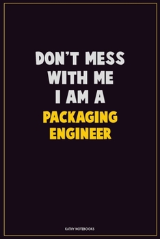 Paperback Don't Mess With Me, I Am A Packaging Engineer: Career Motivational Quotes 6x9 120 Pages Blank Lined Notebook Journal Book