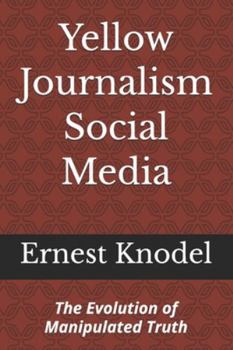 Yellow Journalism Social Media: The Evolution of Manipulated Truth
