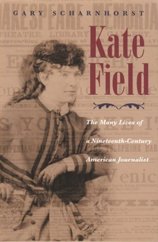Kate Field: The Many Lives of a Nineteenth-century American Journalist (Journalism) - Book  of the Writing American Women