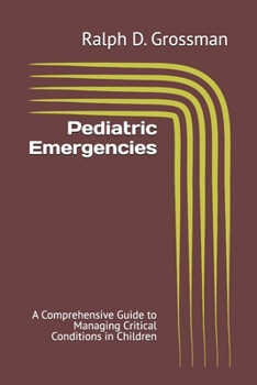 Pediatric Emergencies: A Comprehensive Guide to Managing Critical Conditions in Children
