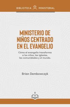 Paperback Ministerio de Niños Centrado En El Evangelio: Cómo El Evangelio Transforma a Los Niños, Las Iglesias, Las Comunidades Y El Mundo [Spanish] Book