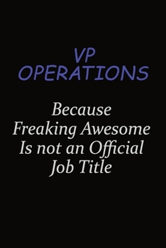 VP Operations Because Freaking Awesome Is Not An Official Job Title: Career journal, notebook and writing journal for encouraging men, women and kids. A framework for building your career.