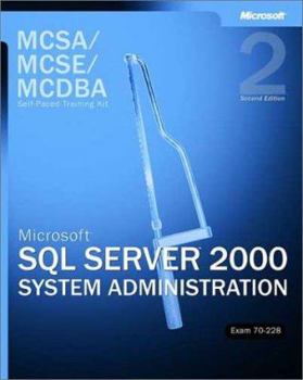 MCSA/MCSE/MCDBA Self-Paced Training Kit: Microsoft SQL Server 2000 System Administration, 70-228