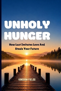 Paperback Unholy Hunger: How Lust Imitates Love And Steals Your Future Book