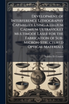 Paperback Development of Interference Lithography Capability Using a Helium Cadmium Ultraviolet Multimode Laser for the Fabrication of Sub-Micron-Structured Opt Book