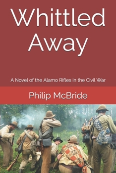 Paperback Whittled Away: A Novel of the Alamo Rifles in the Civil War Book