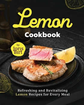 Paperback Lemon Cookbook: Refreshing and Revitalizing Lemon Recipes for Every Meal Book