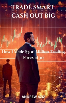 Paperback Trade Smart, Cash Out Big: How I Made $300 Million Trading Forex at 30 Book