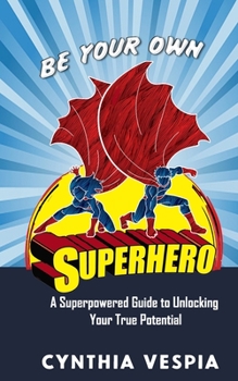 Paperback Be Your Own Superhero: A Super Powered Guide to Unlocking Your Potential Book