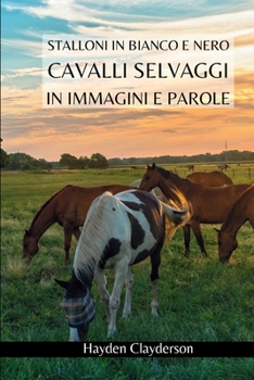 Cavalli Selvaggi in Immagini e Parole - Stalloni in Bianco e Nero: Alla scoperta di puledri e cavalli. Libro fotografico in bianco e nero (Italian Edition)