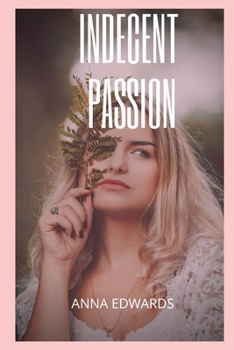 Indecent passion: Sex adventures and fantasies, sex story compilations, intimate and erotic memories, sex stories for adults, dating and