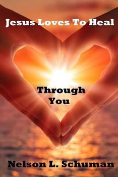 Jesus Loves to Heal Through You: My Personal Life Story of Victory Over the Enemy and How to Walk Powerfully in God's Authority