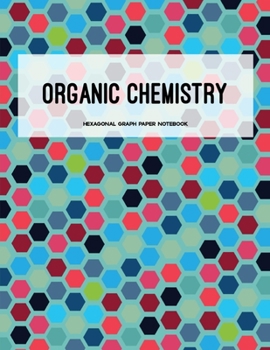 Organic Chemistry: Blue Multi colors Cover , Hexagonal Graph Paper Composition Notebook, Organic Chemistry & Biochemistry Notebook, 1/4 inch hexagons (Science Notebooks )