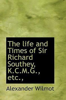 The Life and Times of Sir Richard Southey, K C M G , Etc