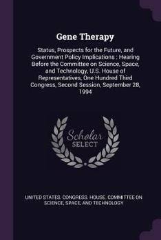 Gene Therapy: Status, Prospects for the Future, and Government Policy Implications: Hearing Before the Committee on Science, Space, and Technology, U.S. House of Representatives, One Hundred Third Con