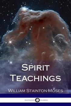 SPIRIT TEACHINGS: THROUGH THE MEDIUMSHIP OF WILLIAM STAINTON MOSES