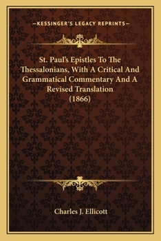 Paperback St. Paul's Epistles To The Thessalonians, With A Critical And Grammatical Commentary And A Revised Translation (1866) Book