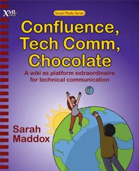 Paperback Confluence, Tech Comm, Chocolate: A Wiki as Platform Extraordinaire for Technical Communication Book