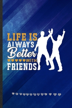 Life Is Always Better with Friends: Best Friend Funny Lined Notebook Journal For Friendship, Unique Special Inspirational Birthday Gift, College 6 X 9 110 Pages