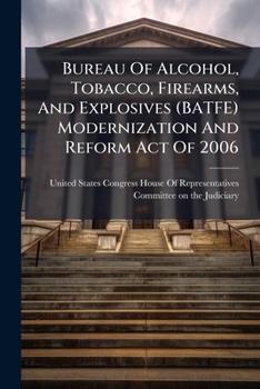 Bureau Of Alcohol, Tobacco, Firearms, And Explosives (BATFE) Modernization And Reform Act Of 2006