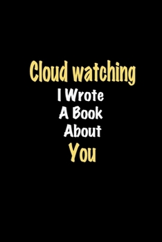 Paperback Cloud watching I Wrote A Book About You journal: Lined notebook / Cloud watching Funny quote / Cloud watching Journal Gift / Cloud watching NoteBook, Book