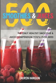 Paperback 500 Smoothies & Juices: The Only Healthy Smoothie & Juice Compendium You'll Ever Need Book