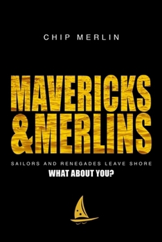 Hardcover Mavericks & Merlins: Sailors and Renegades Leave Shore, What about You? Book