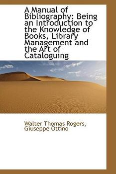 Hardcover A Manual of Bibliography: Being an Introduction to the Knowledge of Books, Library Management and Th Book