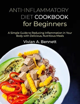 Paperback Anti-Inflammatory Diet Cookbook for Beginners: A Simple Guide to Reducing Inflammation in Your Body with Delicious, Nutritious Meals Book