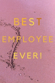 Paperback Best Employee Ever!: Best Employee Happy Gift / Journal For The Hardest Working Employee's Book / Notebook / Diary / Unique Greeting & Birt Book