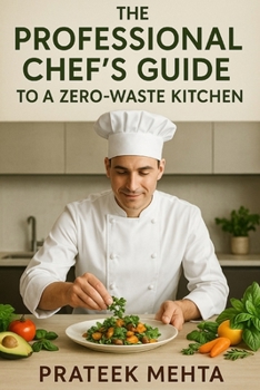 Paperback The Professional Chef's Guide to a Zero-Waste Kitchen: How Chefs Can Reduce Food Waste, Cut Costs, and Build a Sustainable Kitchen Culture Book