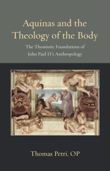 Paperback Aquinas and the Theology of the Body: The Thomistic Foundations of John Paul II's Anthropology Book