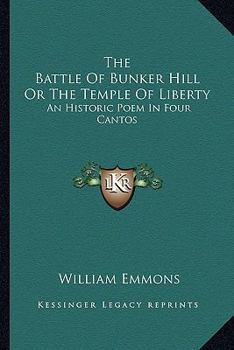 Paperback The Battle Of Bunker Hill Or The Temple Of Liberty: An Historic Poem In Four Cantos Book