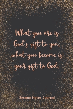 Paperback What You Are Is God'S Gift To You What You Become Sermon Notes Journal: Christian Prayer Religious Church Record Remember & Reflect Message Scripture Book