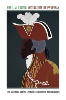Paperback Hating Empire Properly: The Two Indies and the Limits of Enlightenment Anticolonialism Book