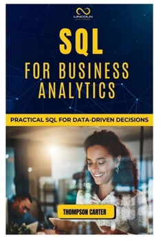 SQL FOR BUSINESS ANALYTICS: Practical SQL for Data-Driven Decisions
