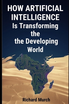 Paperback How Artificial Intelligence Is Transforming the Developing World: INTELLIGENCE WITHOUT BORDERS Book