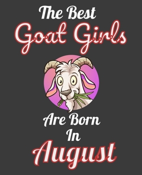 The Best Goat Girls Are Born In August: Unique Journal For Goat Moms, Whisperers and Lovers, Birthday Funny Note Book Gift for Women, Diary 110 Blank Lined Pages, 7.5 x 9.25 in