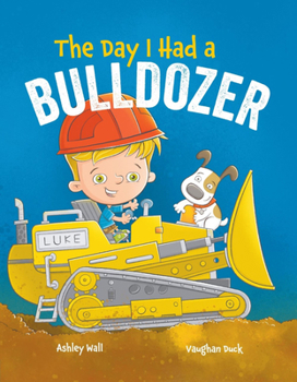 The Day I Had a Bulldozer: Includes a Dump Truck, Excavator, and a Steamroller