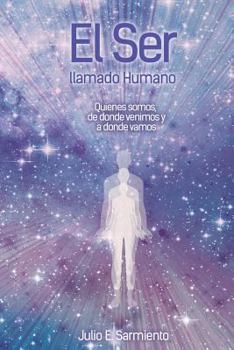 Paperback El "Ser " Llamado Humano: Quienes Somos, de Donde Venimos Y a Donde Vamos [Spanish] Book