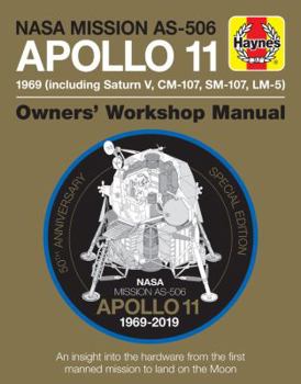 NASA Mission AS-506 Apollo 11 1969 (including Saturn V, CM-107, SM-107, LM-5): 50th Anniversary Special Edition - An insight into the hardware from the first manned mission to land on the moon - Book  of the Haynes Owners' Workshop Manual