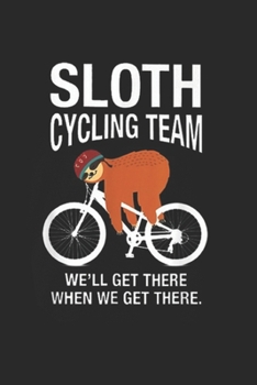 Sloth cycling team we'll get there when we get there: Sloth Cycling Team We Well Get There When We Get There Journal/Notebook Blank Lined Ruled 6x9 100 Pages