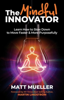 Paperback The Mindful Innovator: Learn How to Slow Down to Move Faster & More Purposefully Book