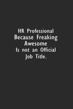 HR Professional Because Freaking Awesome is not an Official Job Title.: Lined Notebook (110 Pages 6" x 9" )