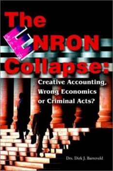 The Enron Collapse: Creative Accounting, Wrong Economics or Criminal Acts? a Look into the Root Causes of the Largest Bankruptcy in U.S. History