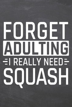 Forget Adulting I Really Need Squash: Squash Notebook, Planner or Journal | Size 6 x 9 | 110 Dotted Pages | Office Equipment, Supplies |Funny Squash Gift Idea for Christmas or Birthday