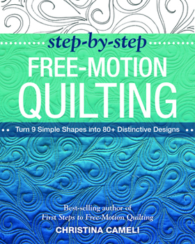 Paperback Step-By-Step Free-Motion Quilting: Turn 9 Simple Shapes Into 80+ Distinctive Designs - Best-Selling Author of First Steps to Free-Motion Quilting Book